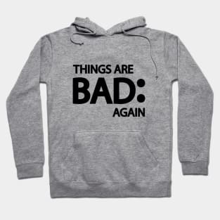 Things are bad again Hoodie